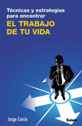 Libro Tecnicas y estrategias para encontrar el trabajo de tu vida / Techniques and Strategies to Find The Job of your Life Jorge Curcio