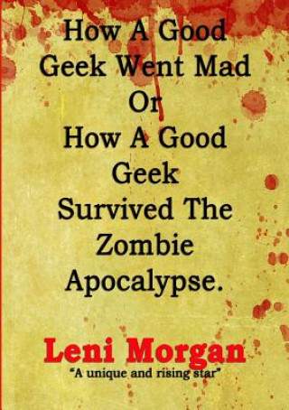 Kniha How A Good Geek Went Mad or How A Good Geek Survived the Zombie Apocalypse Leni Morgan