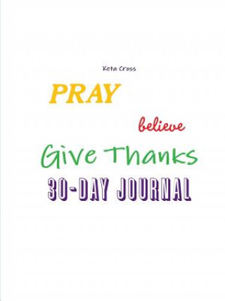 Książka Pray, Believe, & Give Thanks 30 Day Journal Keta Cross