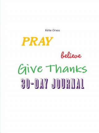 Книга Pray, Believe, & Give Thanks 30 Day Journal Keta Cross