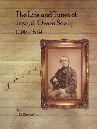 Kniha Life and Times of Joseph Owen Seely: 1796 - 1879 J O Rienhardt