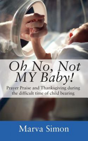 Könyv Oh No, Not MY Baby! Prayer, Praise and Thanksgiving during the difficult time of child bearing MARVA SIMON