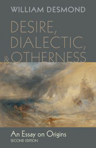 Książka Desire, Dialectic, and Otherness WILLIAM DESMOND