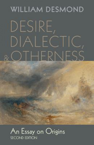 Könyv Desire, Dialectic, and Otherness WILLIAM DESMOND