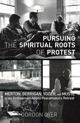 Kniha Pursuing the Spiritual Roots of Protest GORDON OYER