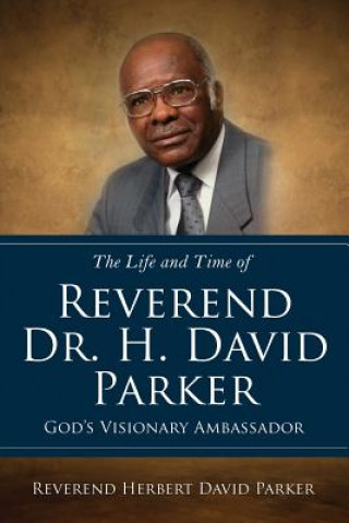Kniha Life and Time of Reverend Dr. H. David Parker God's Visionary Ambassador REVEREND HERBERT DAV