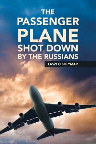 Könyv Passenger Plane Shot down by the Russians LASZLO SOLYMAR