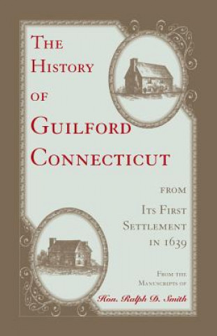 Kniha History of Guilford, Connecticut, from its first settlement in 1639 HON. RALPH D. SMITH