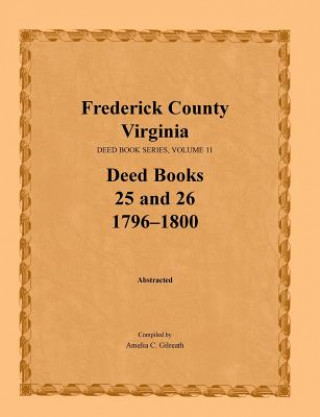 Carte Frederick County, Virginia, Deed Book Series, Volume 11, Deed Books 25 and 26 1796-1800 AMELIA C. GILREATH