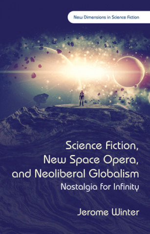 Książka Science Fiction, New Space Opera, and Neoliberal Globalism Jerome Winter