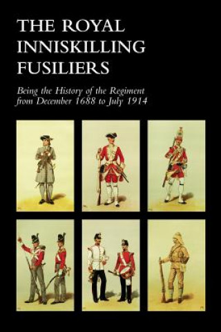 Kniha ROYAL INNISKILLING FUSILIERSBeing the History of the Regiment from December 1688 to July 1914 Under the Direction of a Regimental Hist