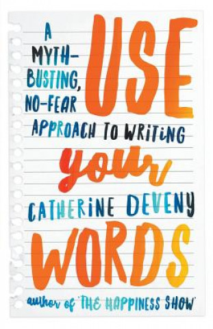 Carte Use Your Words: A Myth-Busting, No-Fear Approach To Writing CATHERINE DEVENY