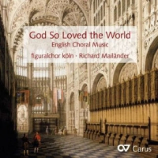 Audio God So Loved The World-Englische Chorwerke Richard/Figuralchor Köln Mailänder