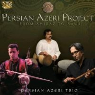 Audio Persian Azeri Project-From Shiraz To Baku Persian Azeri Trio