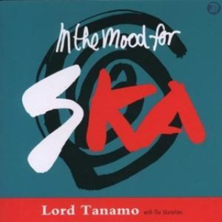 Audio I'm In The Mood For Ska: The Best Of Lord Tanamo Lord Tanamo