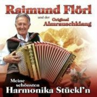 Audio Meine schönsten Harmonika Stückl'n Flörl Raimund Und Der Original Almrauschklang