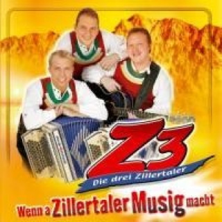 Audio Wenn a Zillertaler Musig macht Die Z3-Drei Zillertaler