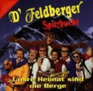 Audio Unsere Heimat Sind Die Berge D' Feldberger Spitzbuebe