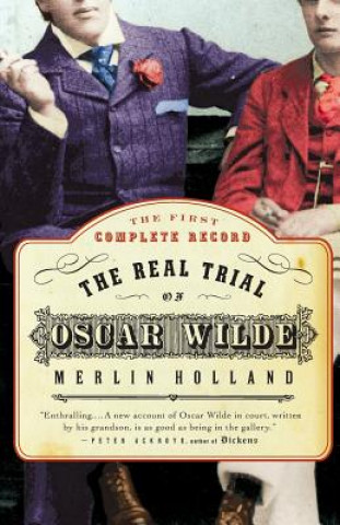 Knjiga The Real Trial of Oscar Wilde: The First Uncensored Transcript of the Trial of Oscar Wilde Vs. John Douglas, Marquess of Queensberry, 1895 Merlin Holland