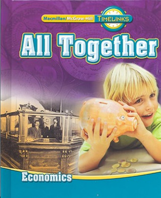 Carte Timelinks: First Grade, All Together-Unit 4 Economics Student Edition MacMillan/McGraw-Hill