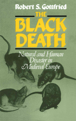 Carte The Black Death: Natural and Human Disaster in Medieval Europe Robert Steven Gottfried