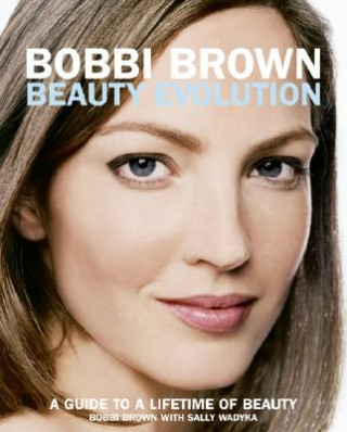Kniha Bobbi Brown Beauty Evolution: A Guide to a Lifetime of Beauty Bobbi Brown