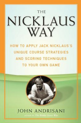 Carte The Nicklaus Way: How to Apply Jack Nicklaus's Unique Course Strategies and Scoring Techniques to Your Own Game John Andrisani