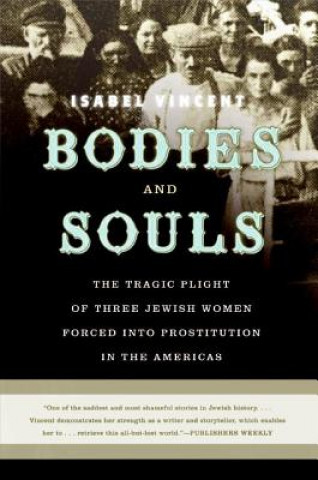 Könyv Bodies and Souls: The Tragic Plight of Three Jewish Women Forced Into Prostitution in the Americas Isabel Vincent