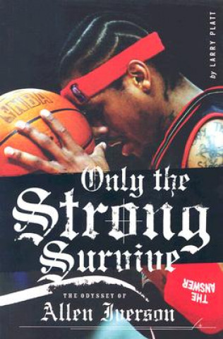 Kniha Only the Strong Survive: The Odyssey of Allen Iverson Larry Platt