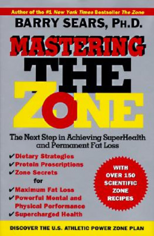 Kniha Mastering the Zone: The Next Step in Achieving Superhealth and Permanent Fat Loss Barry Sears