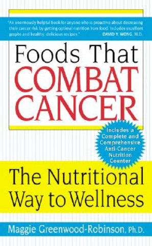 Kniha Foods That Combat Cancer: The Nutritional Way to Wellness Maggie Greenwood-Robinson