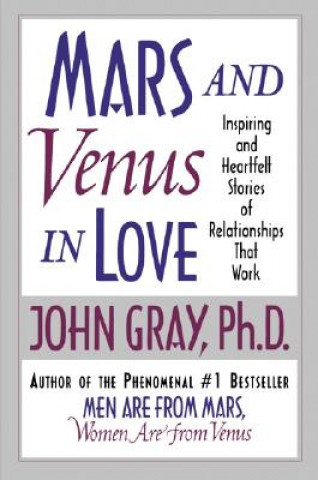 Carte Mars and Venus in Love: Inspiring and Heartfelt Stories of Relationships That Work John Gray