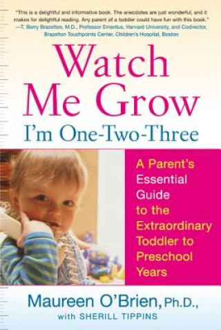 Carte Watch Me Grow: I'm One-Two-Three: A Parent's Essential Guide to the Extraordinary Toddler to Preschool Years Maureen O'Brien