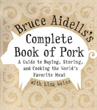 Kniha Bruce Aidells's Complete Book of Pork: A Guide to Buying, Storing, and Cooking the World's Favorite Meat Bruce Aidells