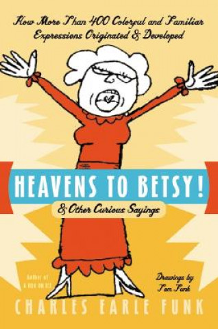 Kniha Heavens to Betsy!: & Other Curious Sayings Charles Earle Funk