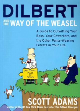 Carte Dilbert and the Way of the Weasel: A Guide to Outwitting Your Boss, Your Coworkers, and the Other Pants-Wearing Ferrets in Your Life Scott Adams