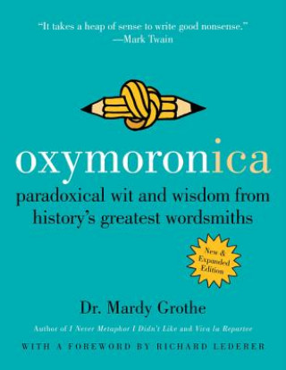 Carte Oxymoronica: Paradoxical Wit and Wisdom from History's Greatest Wordsmiths Mardy Grothe