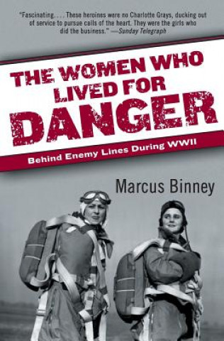 Książka The Women Who Lived for Danger: Behind Enemy Lines During WWII Marcus Binney