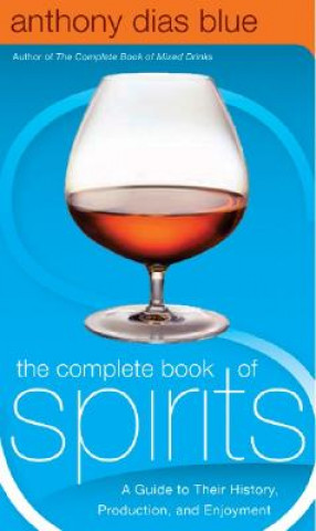 Carte The Complete Book of Spirits: A Guide to Their History, Production, and Enjoyment Anthony Dias Blue