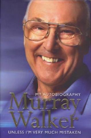 Könyv Murray Walker: My Autobiography: Unless I'm Very Much Mistaken Murray Walker