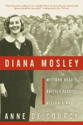 Kniha Diana Mosley: Mitford Beauty, British Fascist, Hitler's Angel Anne de Courcy