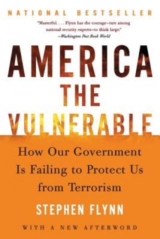 Kniha America the Vulnerable: How Our Government Is Failing to Protect Us from Terrorism Stephen Flynn