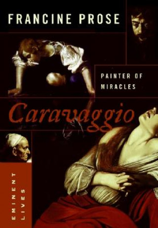 Carte Caravaggio: Painter of Miracles Francine Prose