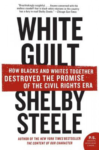 Könyv White Guilt: How Blacks and Whites Together Destroyed the Promise of the Civil Rights Era Shelby Steele