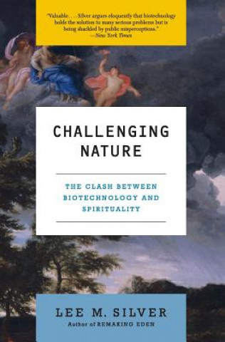 Carte Challenging Nature: The Clash Between Biotechnology and Spirituality Lee M. Silver