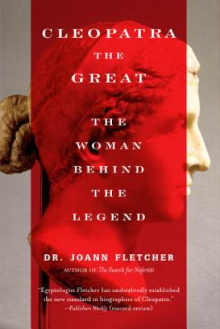 Könyv Cleopatra the Great: The Woman Behind the Legend Joann Fletcher