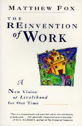 Kniha The Reinvention of Work: New Vision of Livelihood for Our Time, a Matthew Fox