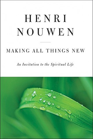 Carte Making All Things New: An Invitation to the Spiritual Life Henri J. M. Nouwen