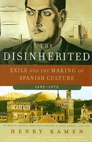 Carte The Disinherited: Exile and the Making of Spanish Culture, 1492-1975 Henry Arthur Francis Kamen