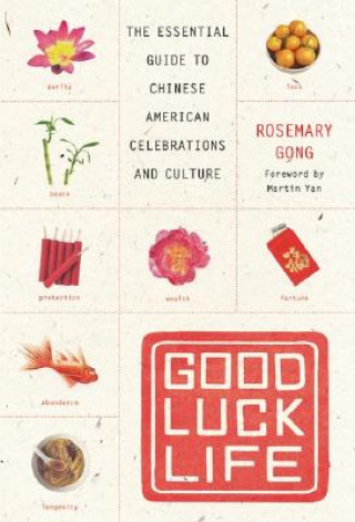 Kniha Good Luck Life: The Essential Guide to Chinese American Celebrations and Culture Rosemary Gong